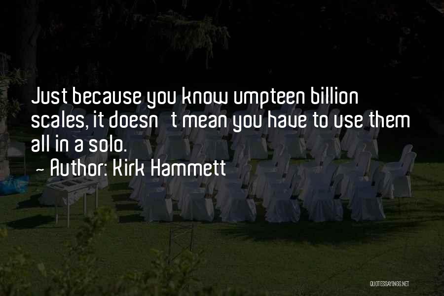 Kirk Hammett Quotes: Just Because You Know Umpteen Billion Scales, It Doesn't Mean You Have To Use Them All In A Solo.