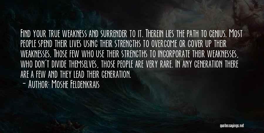 Moshe Feldenkrais Quotes: Find Your True Weakness And Surrender To It. Therein Lies The Path To Genius. Most People Spend Their Lives Using