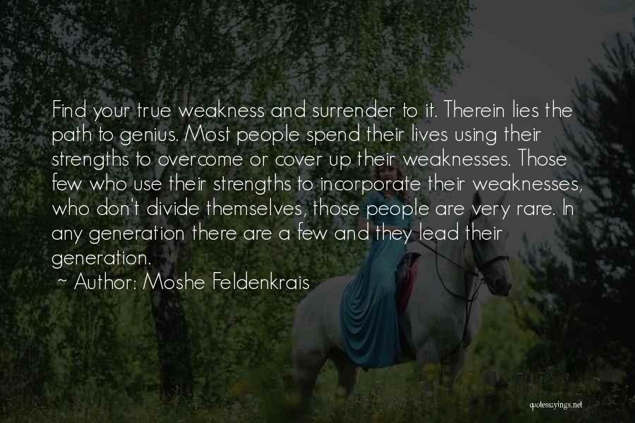 Moshe Feldenkrais Quotes: Find Your True Weakness And Surrender To It. Therein Lies The Path To Genius. Most People Spend Their Lives Using