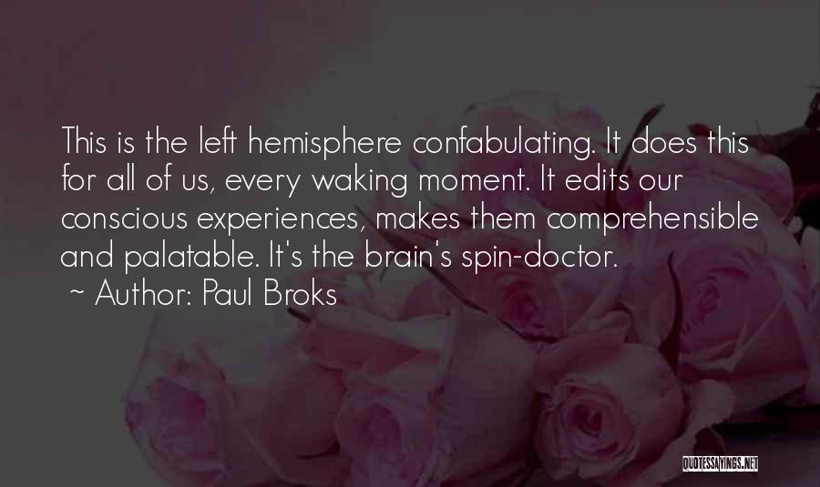 Paul Broks Quotes: This Is The Left Hemisphere Confabulating. It Does This For All Of Us, Every Waking Moment. It Edits Our Conscious