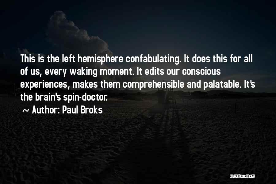 Paul Broks Quotes: This Is The Left Hemisphere Confabulating. It Does This For All Of Us, Every Waking Moment. It Edits Our Conscious