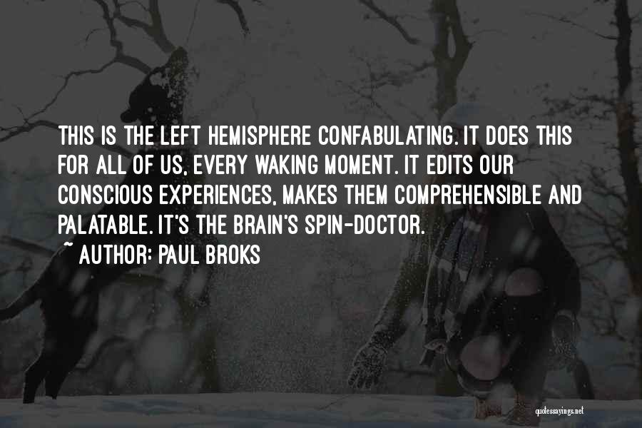 Paul Broks Quotes: This Is The Left Hemisphere Confabulating. It Does This For All Of Us, Every Waking Moment. It Edits Our Conscious