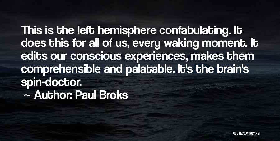 Paul Broks Quotes: This Is The Left Hemisphere Confabulating. It Does This For All Of Us, Every Waking Moment. It Edits Our Conscious