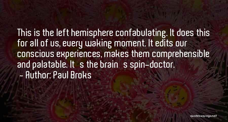 Paul Broks Quotes: This Is The Left Hemisphere Confabulating. It Does This For All Of Us, Every Waking Moment. It Edits Our Conscious