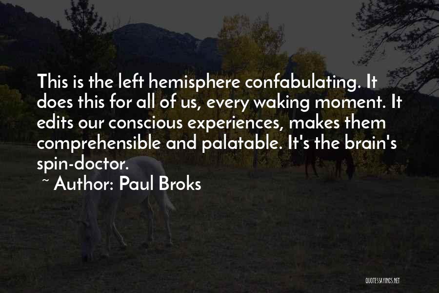 Paul Broks Quotes: This Is The Left Hemisphere Confabulating. It Does This For All Of Us, Every Waking Moment. It Edits Our Conscious