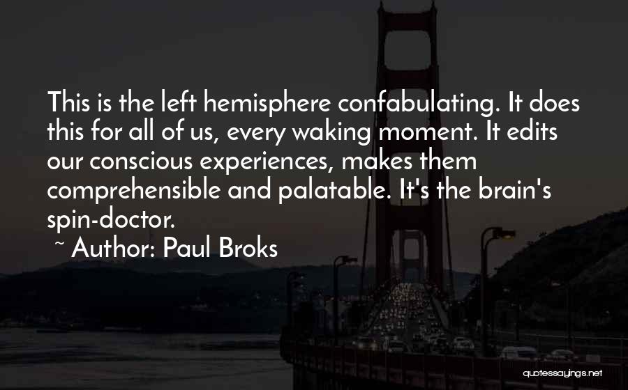 Paul Broks Quotes: This Is The Left Hemisphere Confabulating. It Does This For All Of Us, Every Waking Moment. It Edits Our Conscious