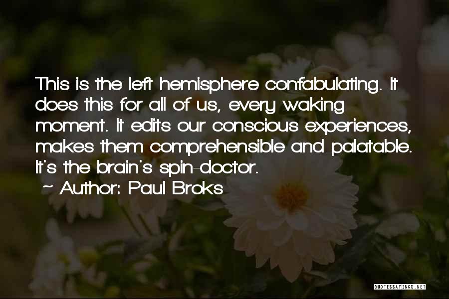 Paul Broks Quotes: This Is The Left Hemisphere Confabulating. It Does This For All Of Us, Every Waking Moment. It Edits Our Conscious