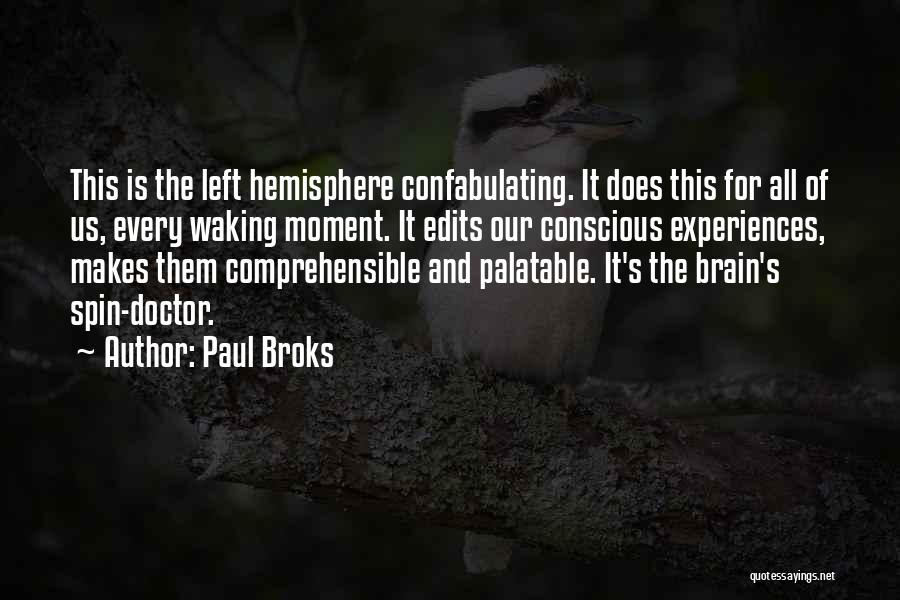 Paul Broks Quotes: This Is The Left Hemisphere Confabulating. It Does This For All Of Us, Every Waking Moment. It Edits Our Conscious