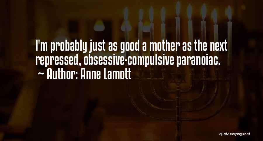 Anne Lamott Quotes: I'm Probably Just As Good A Mother As The Next Repressed, Obsessive-compulsive Paranoiac.