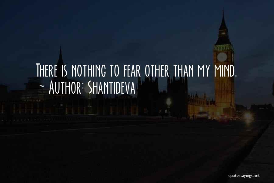 Shantideva Quotes: There Is Nothing To Fear Other Than My Mind.