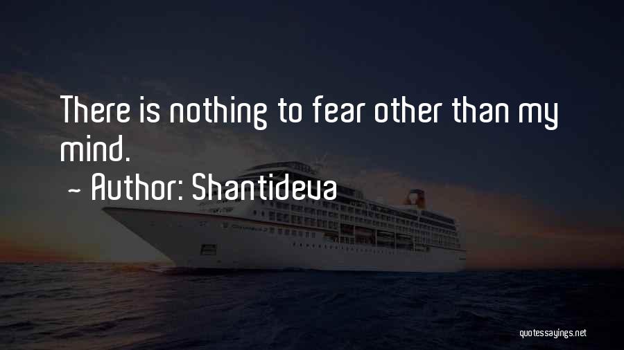 Shantideva Quotes: There Is Nothing To Fear Other Than My Mind.