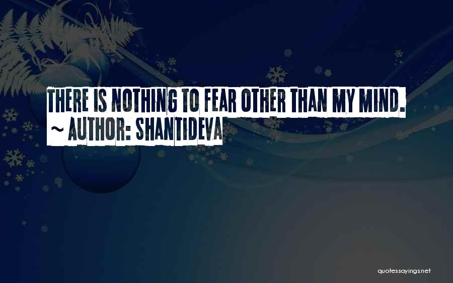 Shantideva Quotes: There Is Nothing To Fear Other Than My Mind.