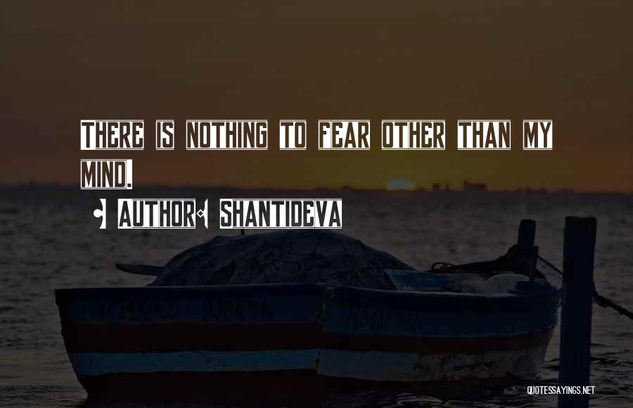 Shantideva Quotes: There Is Nothing To Fear Other Than My Mind.