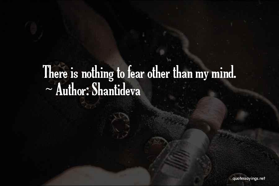 Shantideva Quotes: There Is Nothing To Fear Other Than My Mind.