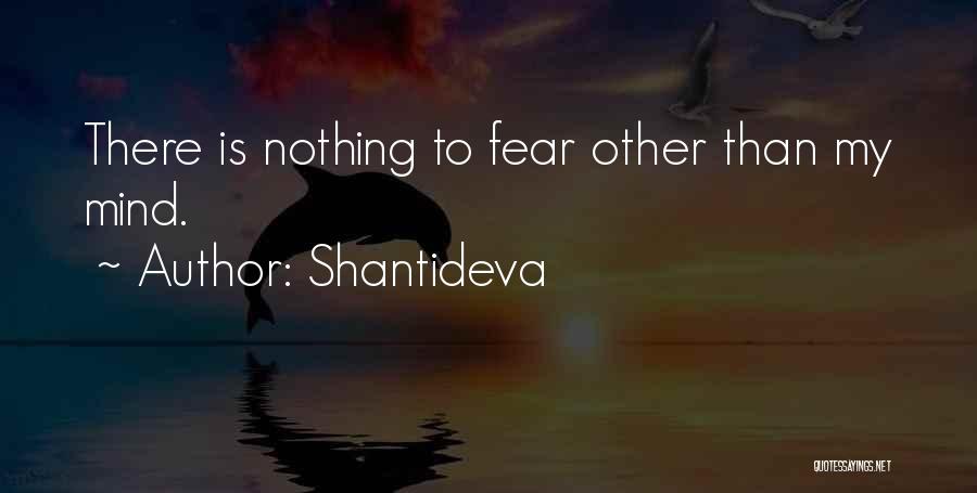 Shantideva Quotes: There Is Nothing To Fear Other Than My Mind.