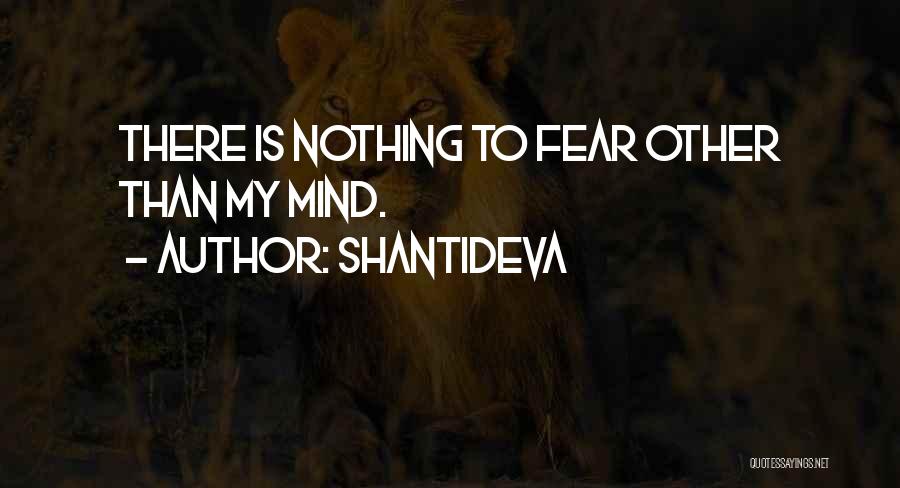 Shantideva Quotes: There Is Nothing To Fear Other Than My Mind.