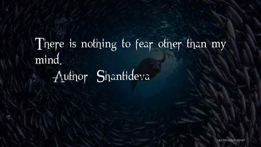 Shantideva Quotes: There Is Nothing To Fear Other Than My Mind.