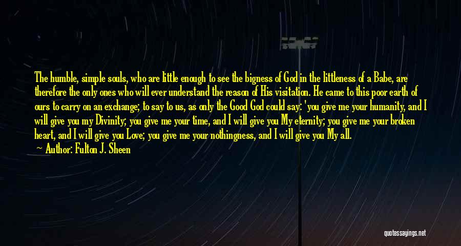 Fulton J. Sheen Quotes: The Humble, Simple Souls, Who Are Little Enough To See The Bigness Of God In The Littleness Of A Babe,