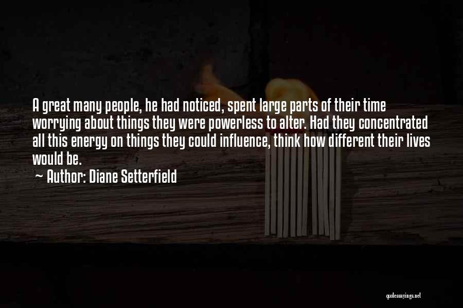 Diane Setterfield Quotes: A Great Many People, He Had Noticed, Spent Large Parts Of Their Time Worrying About Things They Were Powerless To