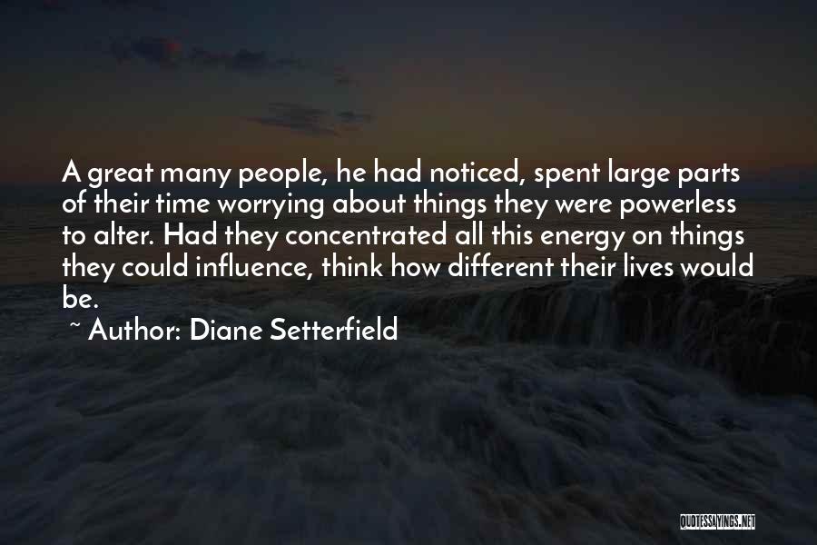 Diane Setterfield Quotes: A Great Many People, He Had Noticed, Spent Large Parts Of Their Time Worrying About Things They Were Powerless To