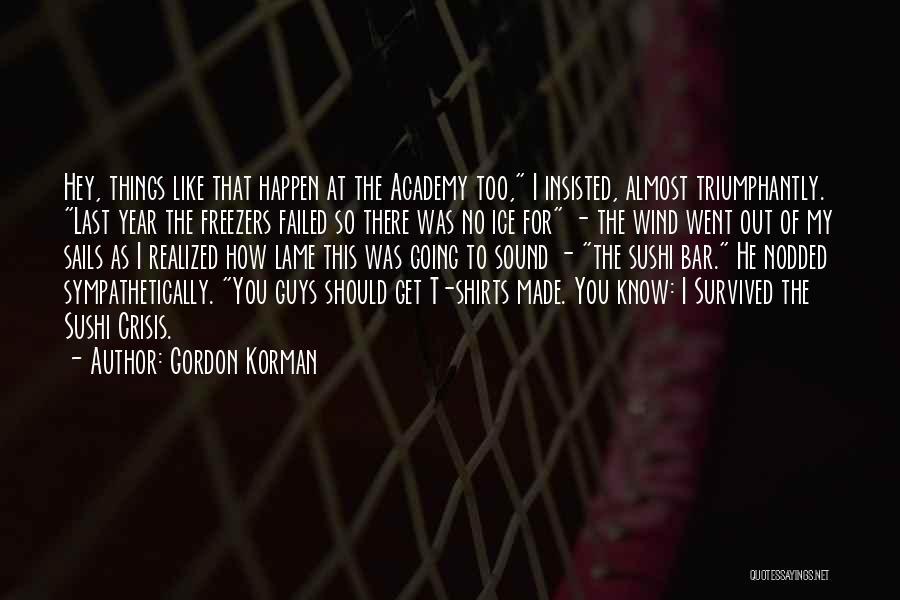 Gordon Korman Quotes: Hey, Things Like That Happen At The Academy Too, I Insisted, Almost Triumphantly. Last Year The Freezers Failed So There