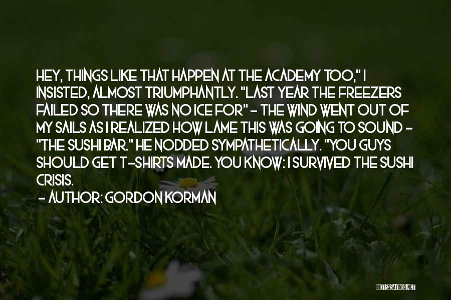 Gordon Korman Quotes: Hey, Things Like That Happen At The Academy Too, I Insisted, Almost Triumphantly. Last Year The Freezers Failed So There