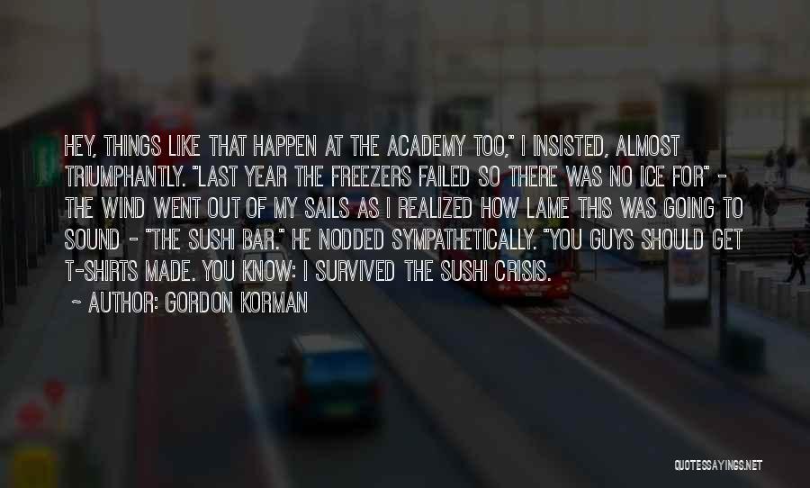 Gordon Korman Quotes: Hey, Things Like That Happen At The Academy Too, I Insisted, Almost Triumphantly. Last Year The Freezers Failed So There