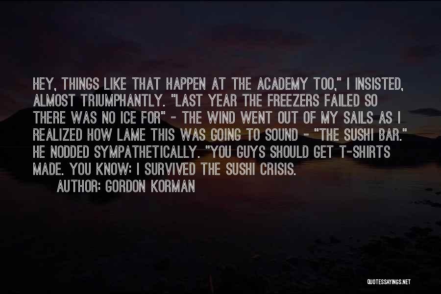 Gordon Korman Quotes: Hey, Things Like That Happen At The Academy Too, I Insisted, Almost Triumphantly. Last Year The Freezers Failed So There