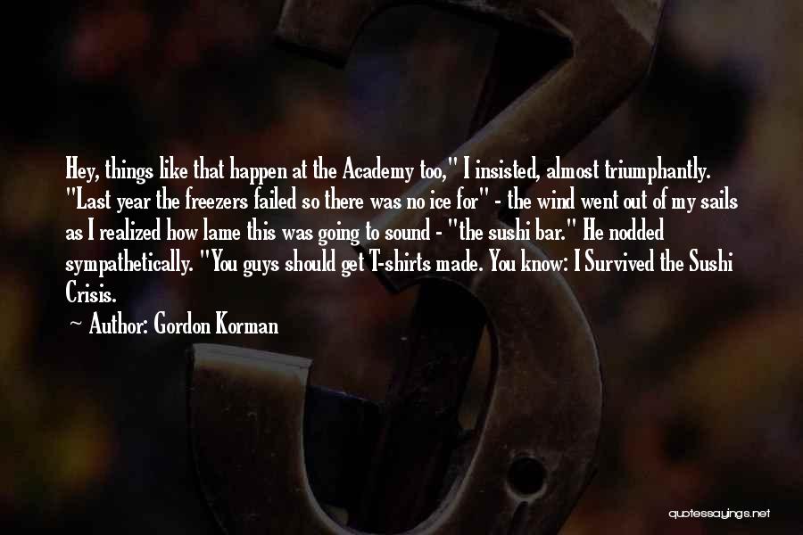 Gordon Korman Quotes: Hey, Things Like That Happen At The Academy Too, I Insisted, Almost Triumphantly. Last Year The Freezers Failed So There