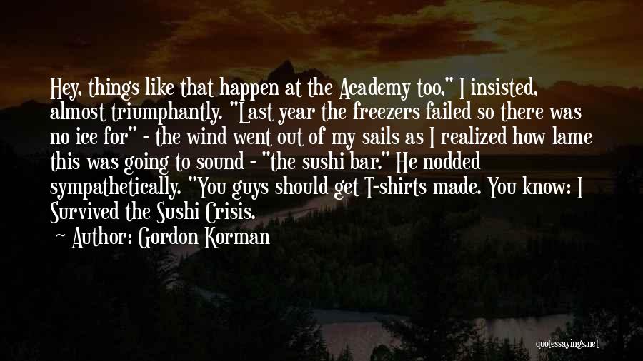 Gordon Korman Quotes: Hey, Things Like That Happen At The Academy Too, I Insisted, Almost Triumphantly. Last Year The Freezers Failed So There