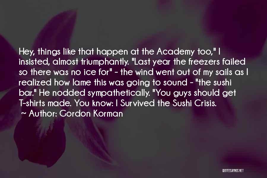 Gordon Korman Quotes: Hey, Things Like That Happen At The Academy Too, I Insisted, Almost Triumphantly. Last Year The Freezers Failed So There