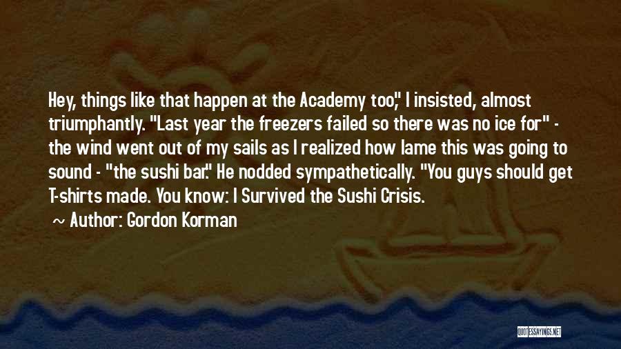 Gordon Korman Quotes: Hey, Things Like That Happen At The Academy Too, I Insisted, Almost Triumphantly. Last Year The Freezers Failed So There