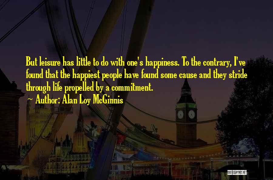 Alan Loy McGinnis Quotes: But Leisure Has Little To Do With One's Happiness. To The Contrary, I've Found That The Happiest People Have Found