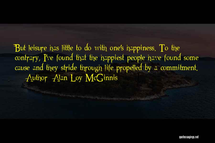 Alan Loy McGinnis Quotes: But Leisure Has Little To Do With One's Happiness. To The Contrary, I've Found That The Happiest People Have Found