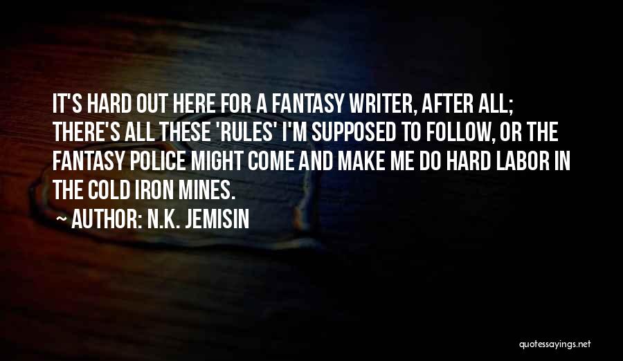 N.K. Jemisin Quotes: It's Hard Out Here For A Fantasy Writer, After All; There's All These 'rules' I'm Supposed To Follow, Or The