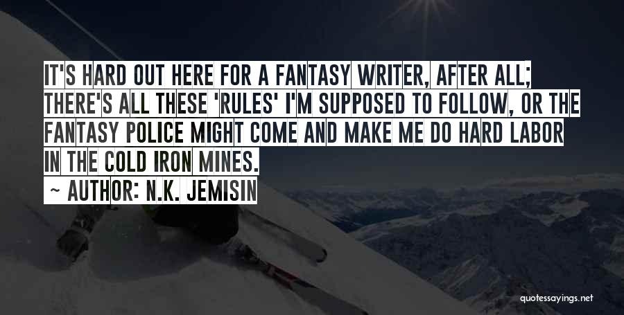 N.K. Jemisin Quotes: It's Hard Out Here For A Fantasy Writer, After All; There's All These 'rules' I'm Supposed To Follow, Or The