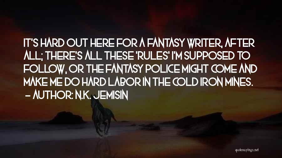 N.K. Jemisin Quotes: It's Hard Out Here For A Fantasy Writer, After All; There's All These 'rules' I'm Supposed To Follow, Or The