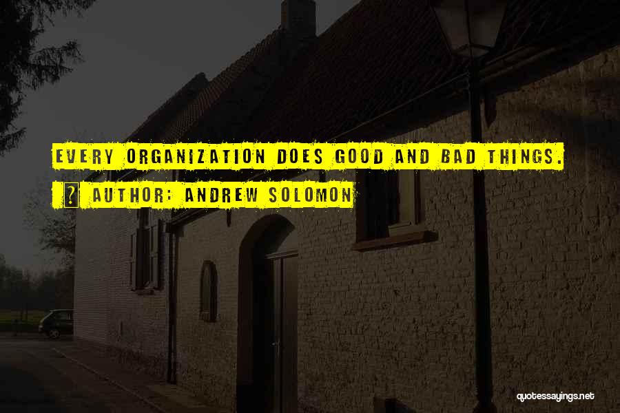 Andrew Solomon Quotes: Every Organization Does Good And Bad Things.