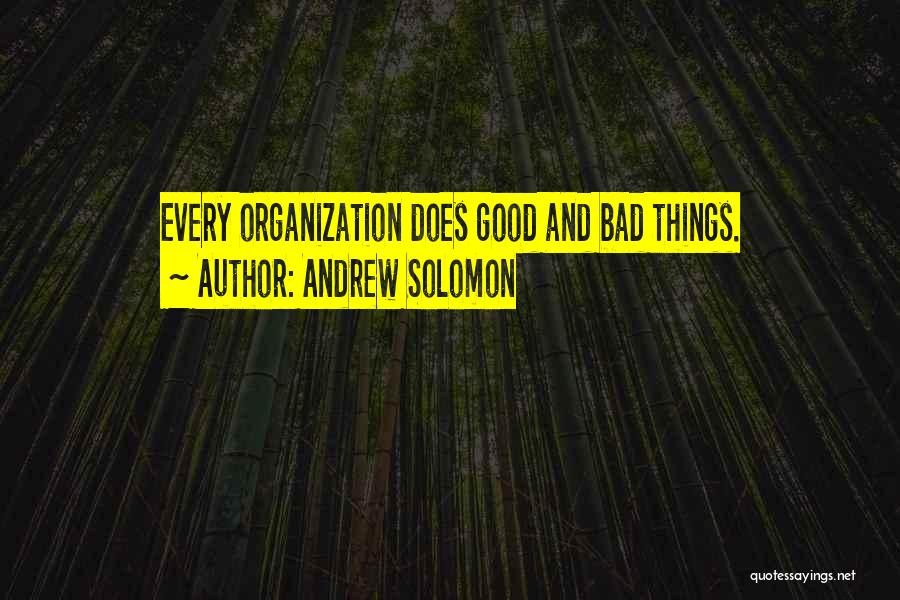 Andrew Solomon Quotes: Every Organization Does Good And Bad Things.