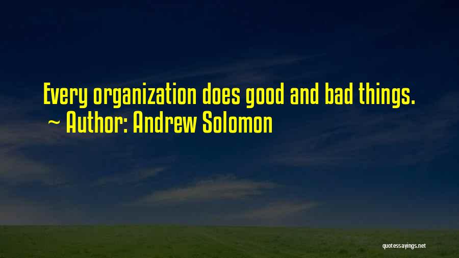 Andrew Solomon Quotes: Every Organization Does Good And Bad Things.