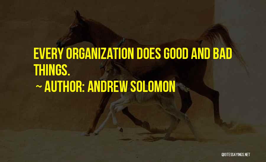 Andrew Solomon Quotes: Every Organization Does Good And Bad Things.