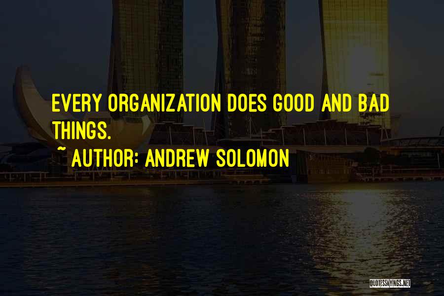 Andrew Solomon Quotes: Every Organization Does Good And Bad Things.