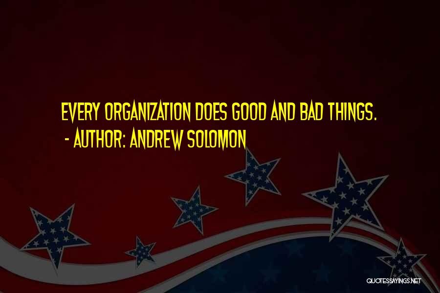 Andrew Solomon Quotes: Every Organization Does Good And Bad Things.