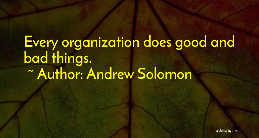 Andrew Solomon Quotes: Every Organization Does Good And Bad Things.