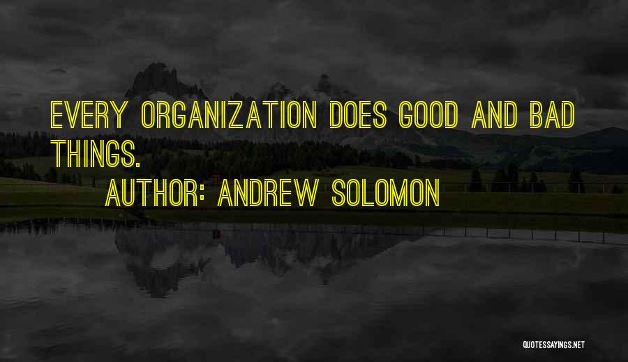 Andrew Solomon Quotes: Every Organization Does Good And Bad Things.