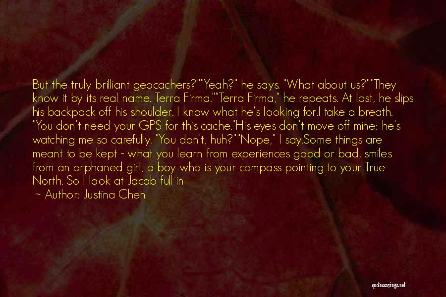 Justina Chen Quotes: But The Truly Brilliant Geocachers?yeah? He Says. What About Us?they Know It By Its Real Name. Terra Firma.terra Firma, He