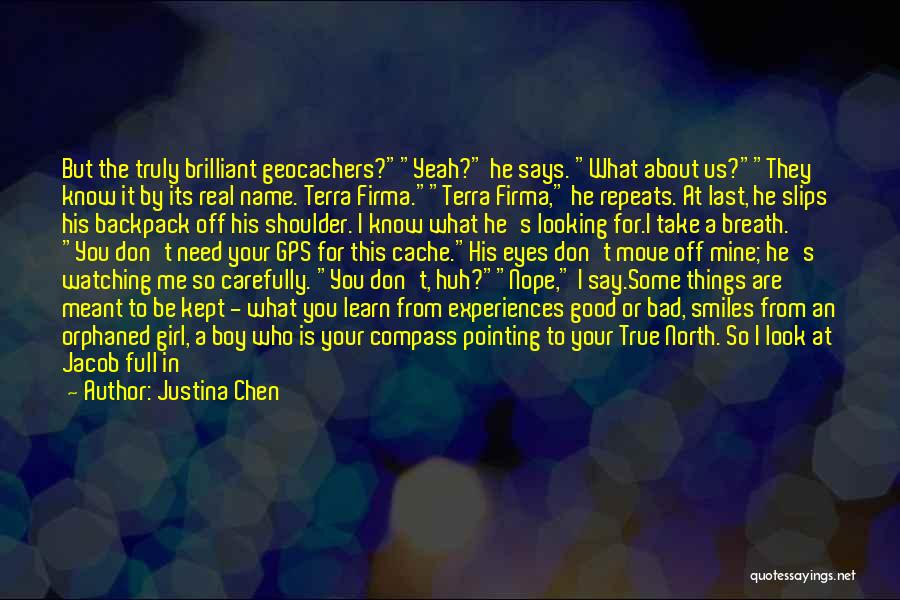 Justina Chen Quotes: But The Truly Brilliant Geocachers?yeah? He Says. What About Us?they Know It By Its Real Name. Terra Firma.terra Firma, He