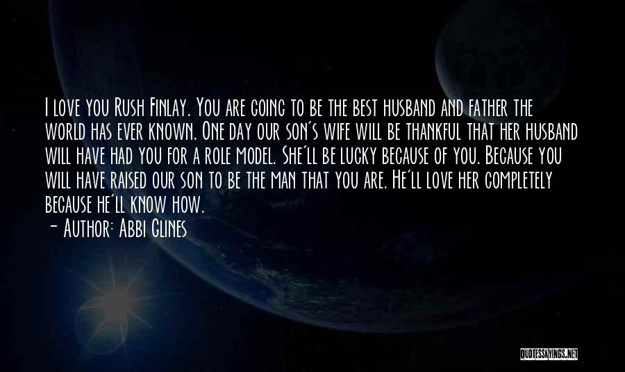 Abbi Glines Quotes: I Love You Rush Finlay. You Are Going To Be The Best Husband And Father The World Has Ever Known.