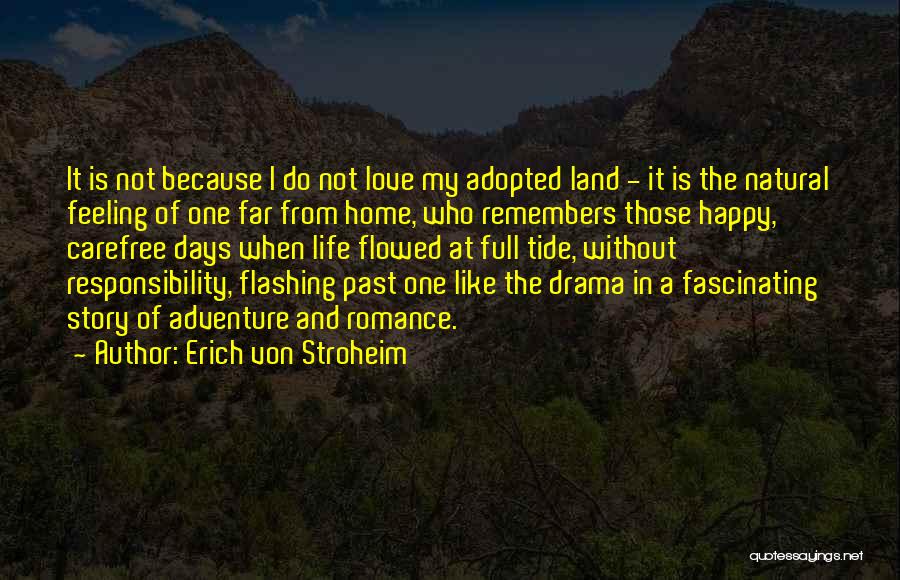 Erich Von Stroheim Quotes: It Is Not Because I Do Not Love My Adopted Land - It Is The Natural Feeling Of One Far