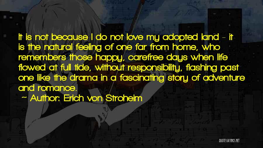 Erich Von Stroheim Quotes: It Is Not Because I Do Not Love My Adopted Land - It Is The Natural Feeling Of One Far